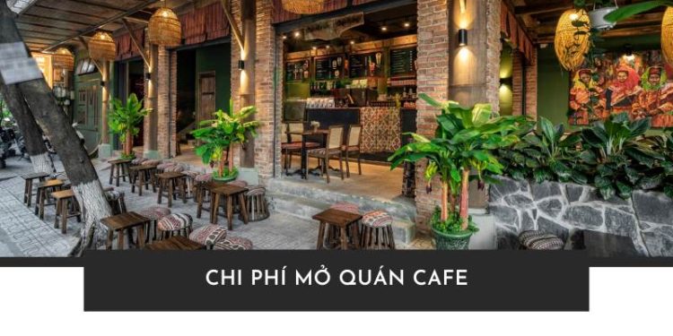 Chi phí mở quán cafe: Dự trù ngân sách chi tiết từ A đến Z Chi phí mở quán cafe