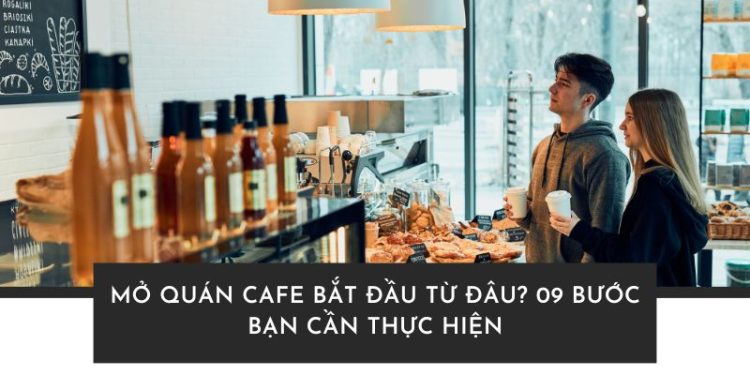 Mở quán cafe bắt đầu từ đâu?