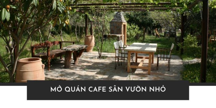 mở quán cafe sân vườn nhỏ​
