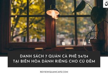 Đêm muộn hay sáng sớm, quán cà phê 24/24 tại Biên Hòa luôn sẵn sàng phục vụ bạn!