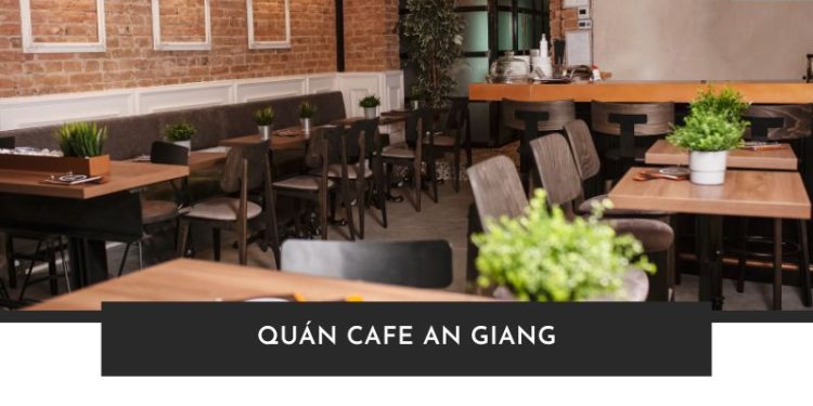 Top 14 quán Cafe An Giang view đẹp, không gian chill nhất