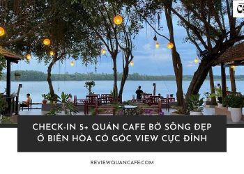 Thả hồn bên dòng sông tại quán cafe bờ sông đẹp ở Biên Hòa! Không gian thoáng mát, view cực chill