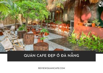 Top 20 quán cafe đẹp ở Đà Nẵng​ view xịn chất ngất, menu đỉnh