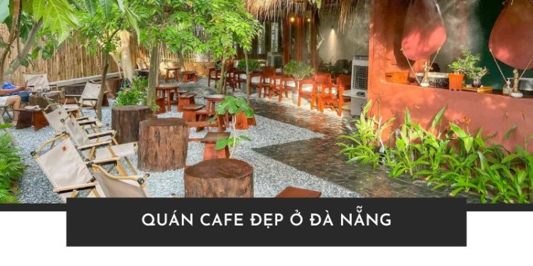 Top 20 quán cafe đẹp ở Đà Nẵng​ view xịn chất ngất, menu đỉnh