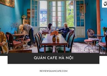 Top 20 quán cafe Hà Nội đẹp, đồ uống ngon, lên hình siêu xinh