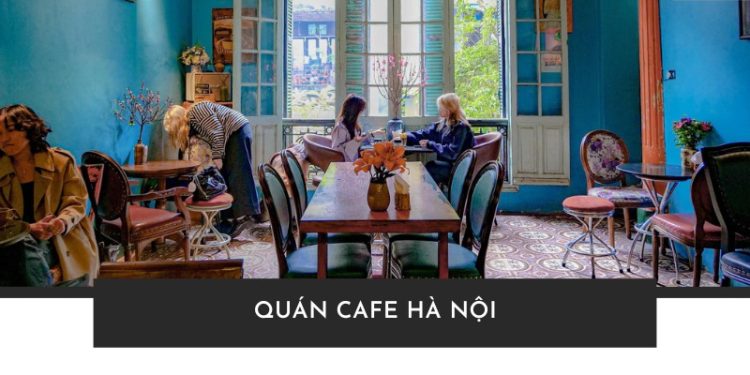 Top 20 quán cafe Hà Nội đẹp, đồ uống ngon, lên hình siêu xinh