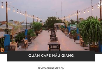 Top 16 quán Cafe Hậu Giang có view đẹp, đồ uống siêu cuốn