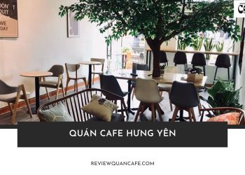 Danh sách 15+ quán cafe Hưng Yên view đẹp, hấp dẫn nhất