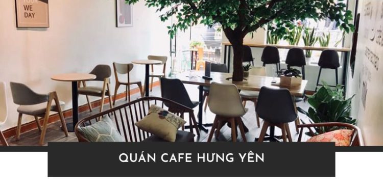 Danh sách 15+ quán cafe Hưng Yên view đẹp, hấp dẫn nhất