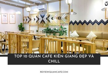 Top 10 quán cafe Kiên Giang sống ảo đẹp quên lối về