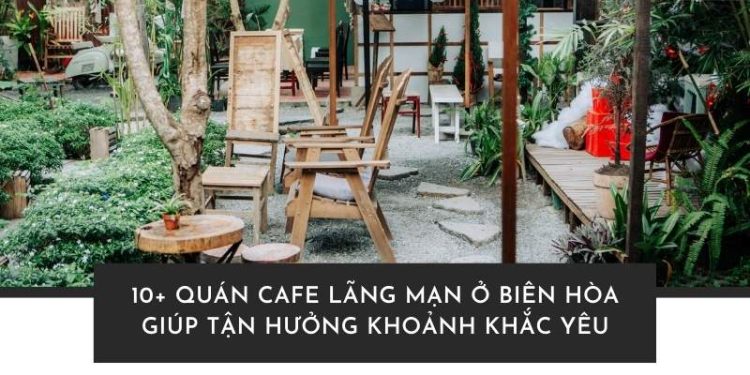 10+ Quán cafe lãng mạn ở Biên Hòa dành cho cặp đôi lý tưởng Ghé ngay quán cafe lãng mạn ở Biên Hòa – nơi lưu giữ những khoảnh khắc đẹp nhất của tình yêu!