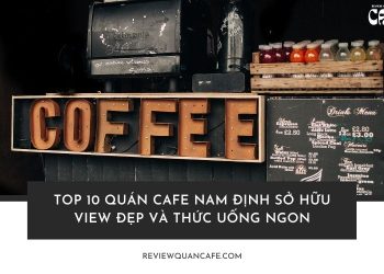 Top 10 quán cafe Nam Định sở hữu view đẹp và thức uống ngon