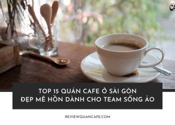 Tìm một quán cafe ở Sài Gòn có nhạc nhẹ, góc view đẹp, nhâm nhi ly cà phê nóng thì còn gì bằng!