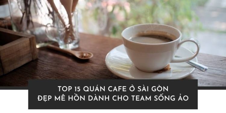 Tìm một quán cafe ở Sài Gòn có nhạc nhẹ, góc view đẹp, nhâm nhi ly cà phê nóng thì còn gì bằng!