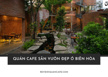Top 12 quán cafe sân vườn đẹp ở Biên Hòa rộng, mát, đồ uống ngon