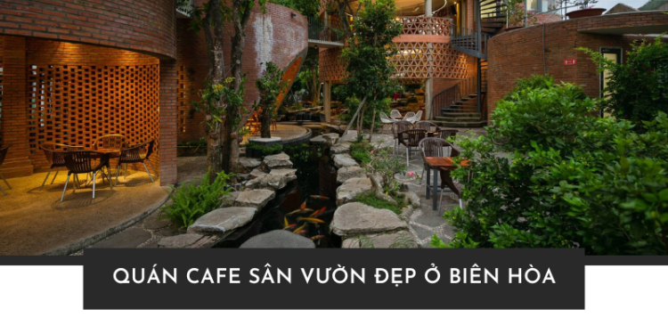 Top 12 quán cafe sân vườn đẹp ở Biên Hòa rộng, mát, đồ uống ngon