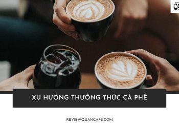 Xu hướng thưởng thức cà phê giới trẻ Việt Nam hiện nay