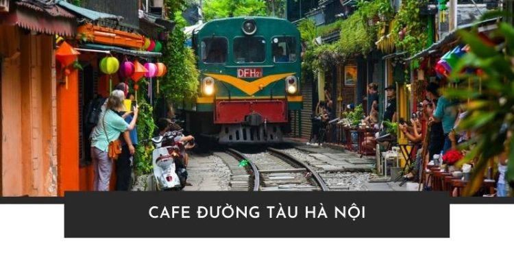 Top 7+ quán cafe đường tàu Hà Nội siêu hot, được du khách yêu thích Cafe đường tàu Hà Nội