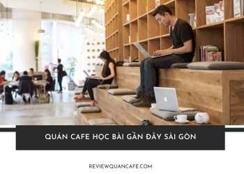 TOP 5+ quán cafe học bài gần đây ở Sài Gòn yên tĩnh, view đẹp