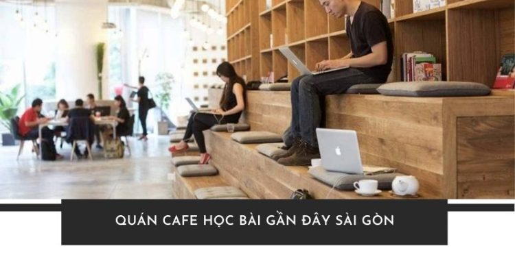 TOP 5+ quán cafe học bài gần đây ở Sài Gòn yên tĩnh, view đẹp