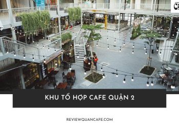 4 khu tổ hợp Cafe Quận 2 - Tụ điểm giải trí dành cho giới trẻ