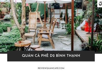  Top 10 quán cà phê D2 Bình Thạnh lý tưởng dành cho bạn