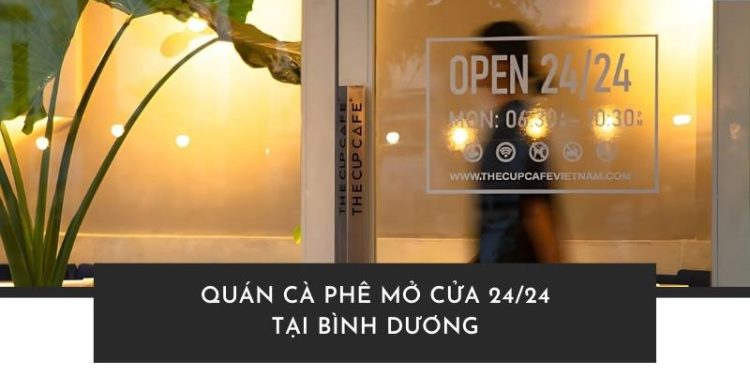 Quán cà phê mở cửa 24/24 tại Bình Dương