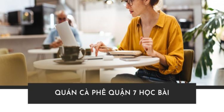 Top 7 quán cà phê Quận 7 học bài yên tĩnh cho sinh viên và freelancer