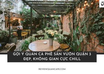 Top 10 quán cà phê sân vườn Quận 3 có không gian cực chill
