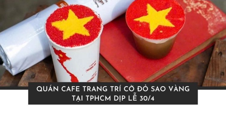 Top 6 quán cafe trang trí cờ đỏ sao vàng tại TPHCM dịp lễ 30/4 hút khách Quán cafe trang trí cờ đỏ sao vàng tại TPHCM dịp lễ 30/4