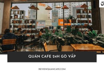Top 10 quán cafe 24h Gò Vấp – Review địa điểm chill thâu đêm