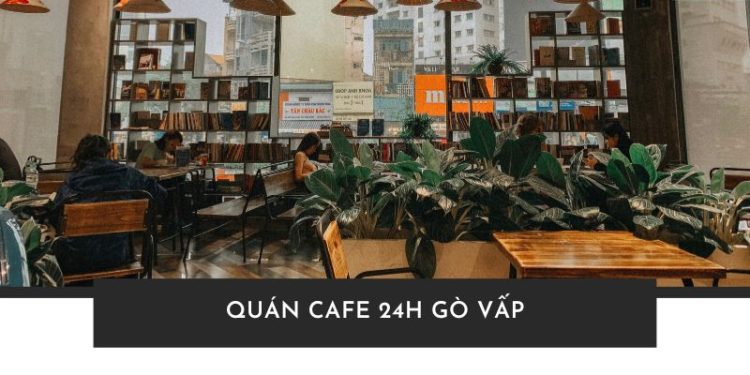 Top 10 quán cafe 24h Gò Vấp – Review địa điểm chill thâu đêm Top 10 quán cafe 24h Gò Vấp – Review địa điểm chill thâu đêm