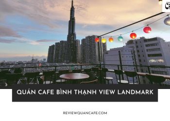 Top 7 quán cafe Bình Thạnh view Landmark rooftop cực chill