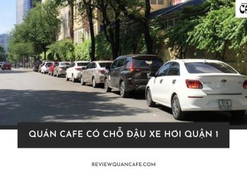 Top 10 quán cafe có chỗ đậu xe hơi Quận 1 dễ đậu xe