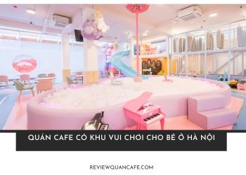 Xem qua TOP 5 quán cafe có khu vui chơi cho bé ở Hà Nội