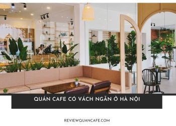 TOP 4 quán cafe có vách ngăn ở Hà Nội riêng tư, lãng mạn