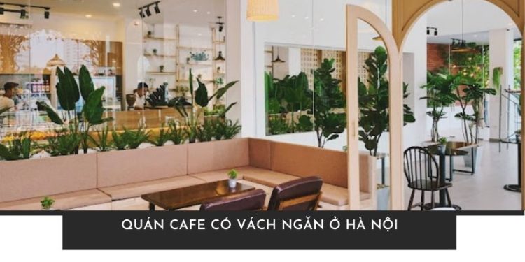 TOP 4 quán cafe có vách ngăn ở Hà Nội riêng tư, lãng mạn