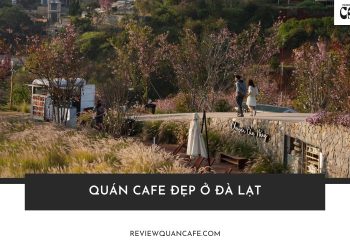TOP 18 quán cafe đẹp ở Đà Lạt được giới trẻ check-in nhiều nhất