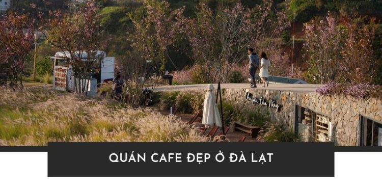 TOP 18 quán cafe đẹp ở Đà Lạt được giới trẻ check-in nhiều nhất