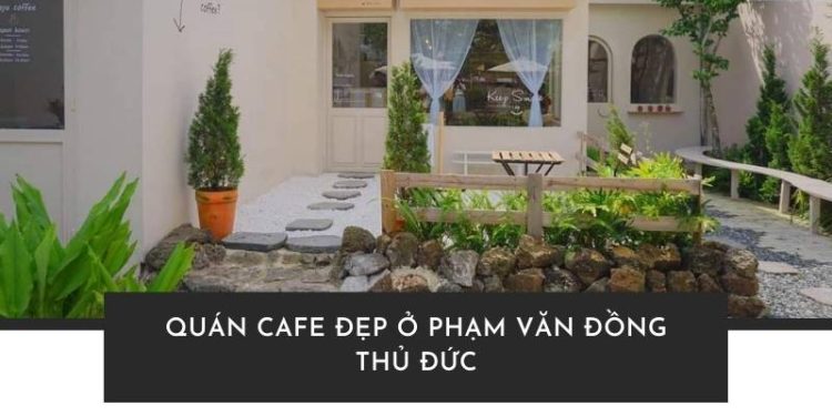 Quán cafe đẹp ở Phạm Văn Đồng Thủ Đức