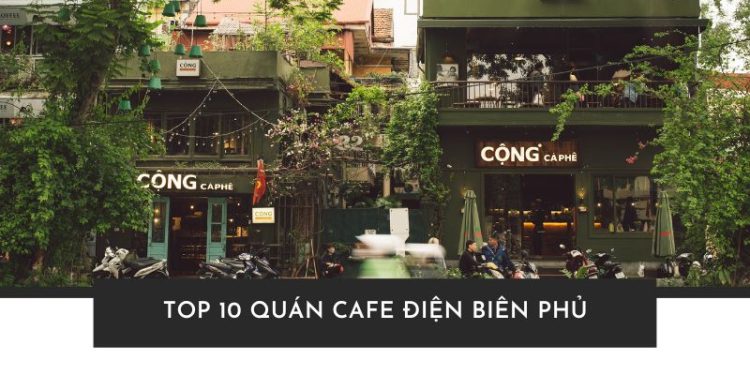 Top 10 quán cafe Điện Biên Phủ Bình Thạnh chill nhất, đáng thử nhất