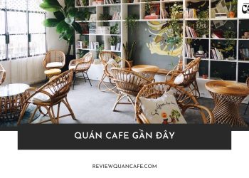 Tổng hợp các quán cafe gần đây đẹp, giá rẻ tại TP.HCM, Hà Nội
