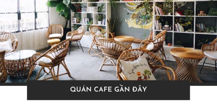Tổng hợp các quán cafe gần đây đẹp, giá rẻ tại TP.HCM, Hà Nội