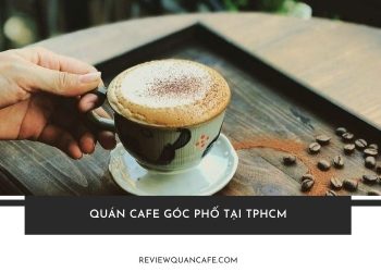 TOP 5+ quán cafe góc phố tại TPHCM cho team “sống ảo” cực chất
