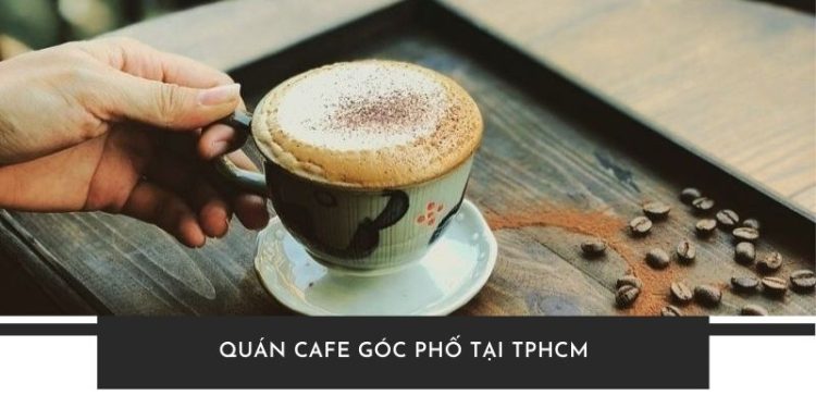 TOP 5+ quán cafe góc phố tại TPHCM cho team “sống ảo” cực chất