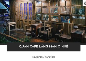 Quán Cafe Lãng Mạn Ở Huế: Nơi Của Sự Yên Bình Và Thơ Mộng