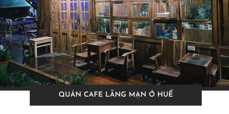 Quán Cafe Lãng Mạn Ở Huế: Nơi Của Sự Yên Bình Và Thơ Mộng