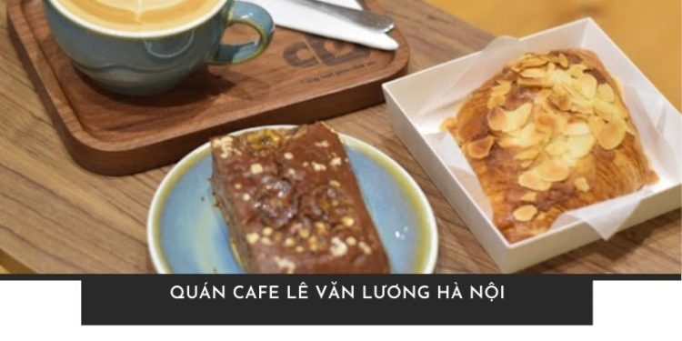 Điểm danh TOP 5 quán cafe Lê Văn Lương Hà Nội siêu chill