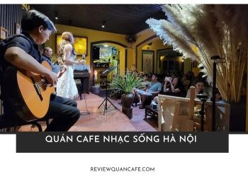 Top 5+ quán cafe nhạc sống Hà Nội nổi tiếng, đáng trải nghiệm nhất