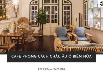 Top 5 quán cafe phong cách Châu Âu ở Biên Hòa siêu đẹp